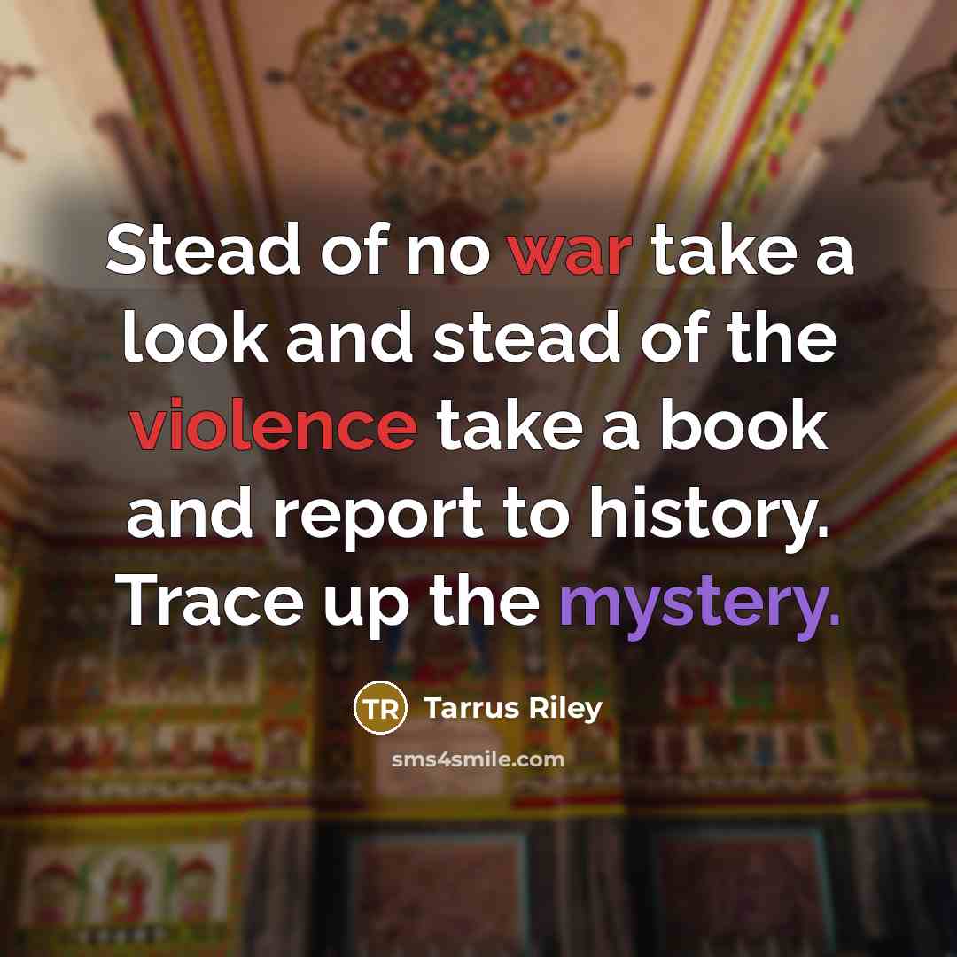 “Stead of no war take a look and stead of the violence take a book and report to history. Trace up the mystery.” quote by Tarrus Riley