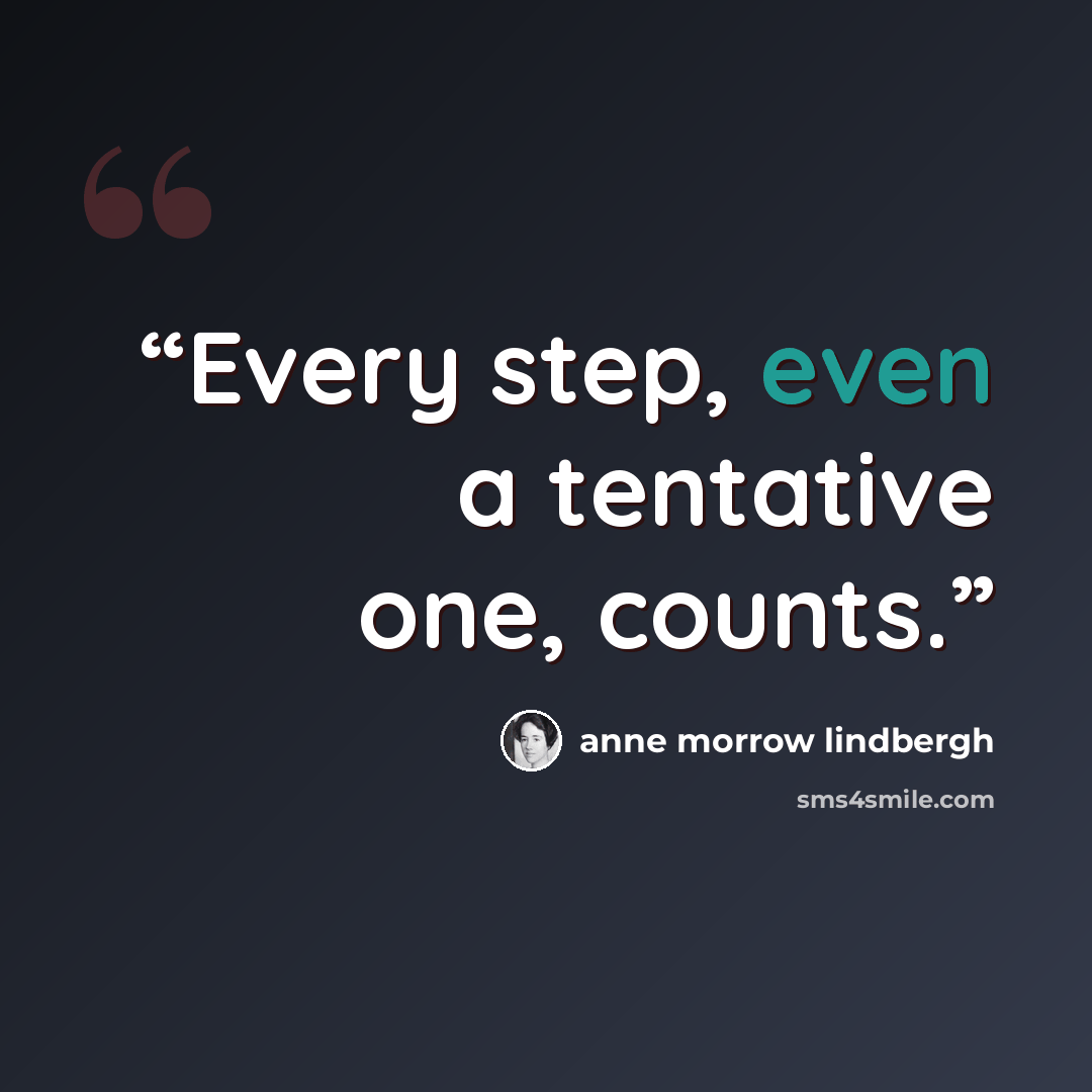 “Every step, even a tentative one, counts.” quote by Anne Morrow Lindbergh