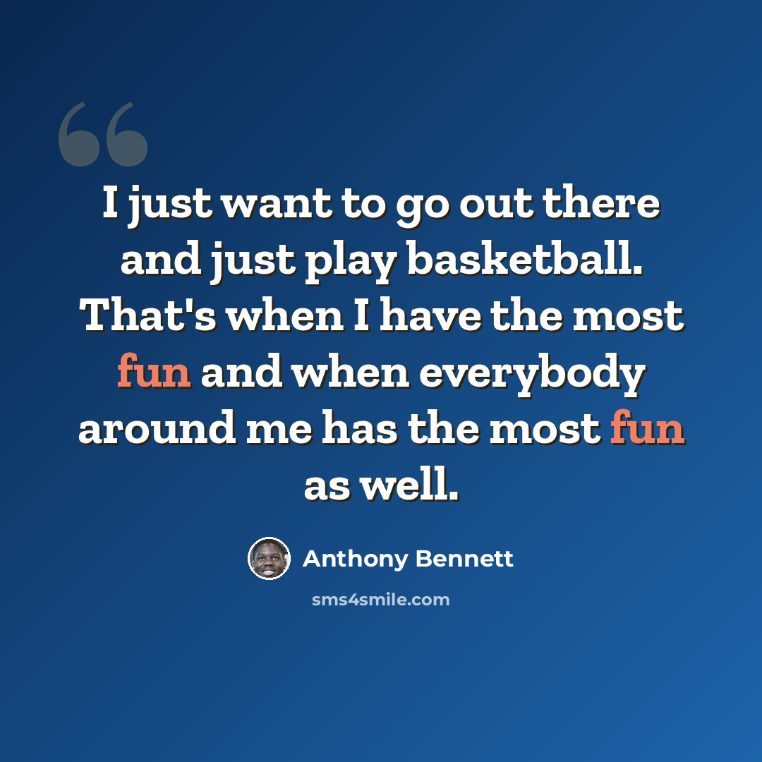 “I just want to go out there and just play basketball. That's when I have the most fun and when everybody around me has the most fun as well.” quote by Anthony Bennett