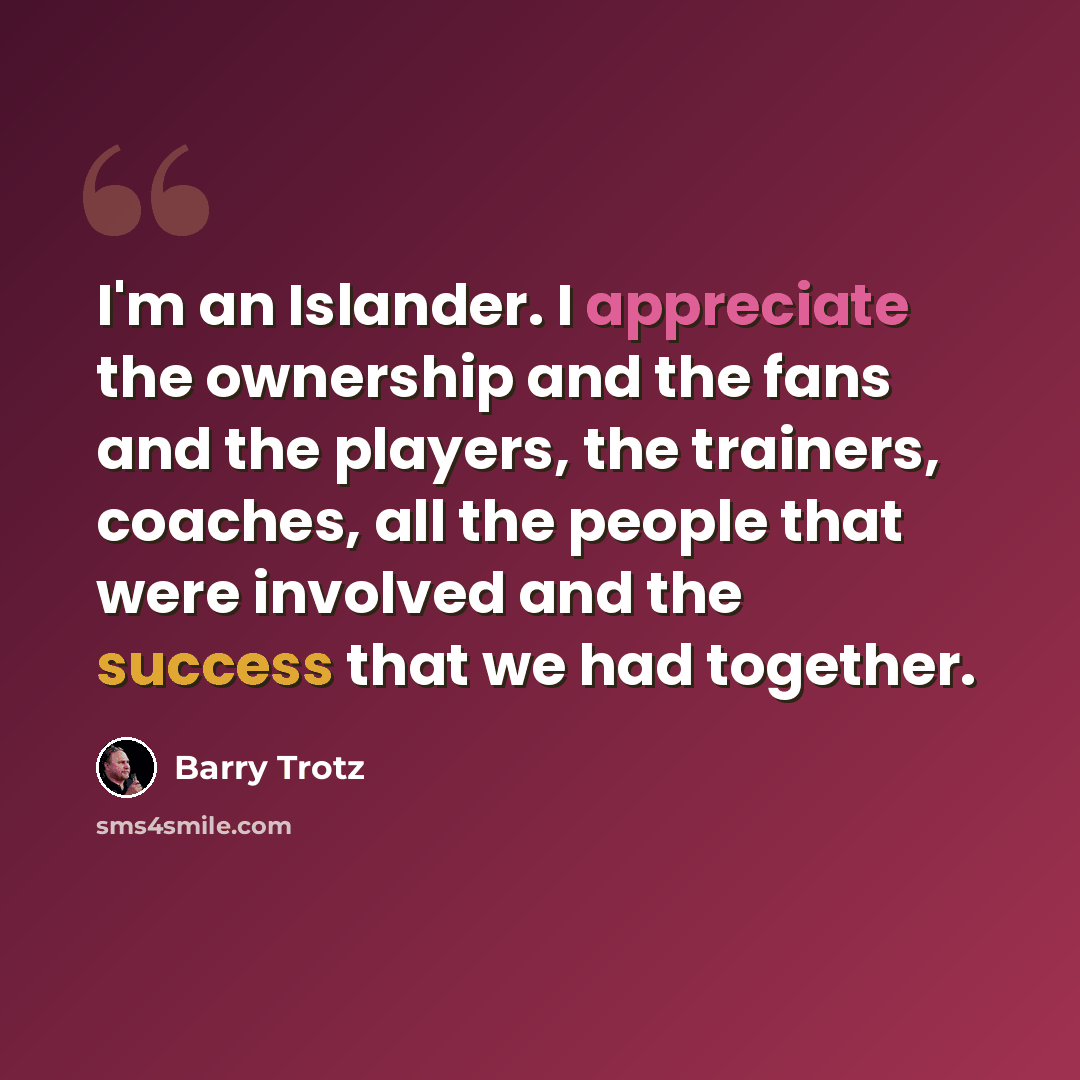 “I'm an Islander. I appreciate the ownership and the fans and the players, the trainers, coaches, all the people that were involved and the success that we had together.” quote by Barry Trotz