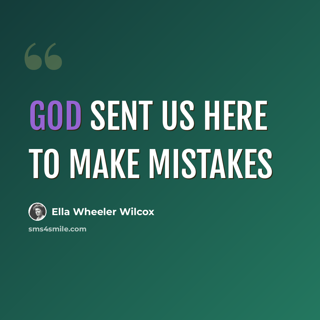 “God sent us here to make mistakes” quote by Ella Wheeler Wilcox
