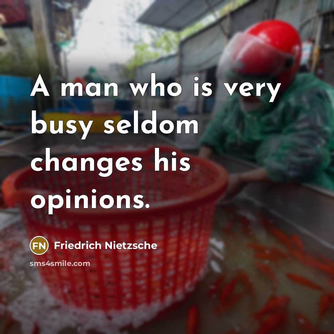 “A man who is very busy seldom changes his opinions.” quote by Friedrich Nietzsche