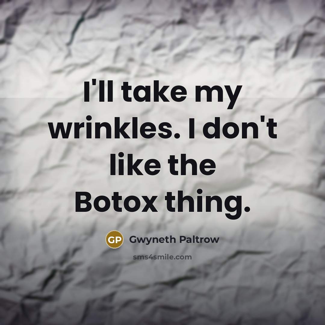 “I'll take my wrinkles. I don't like the Botox thing.” quote by Gwyneth Paltrow