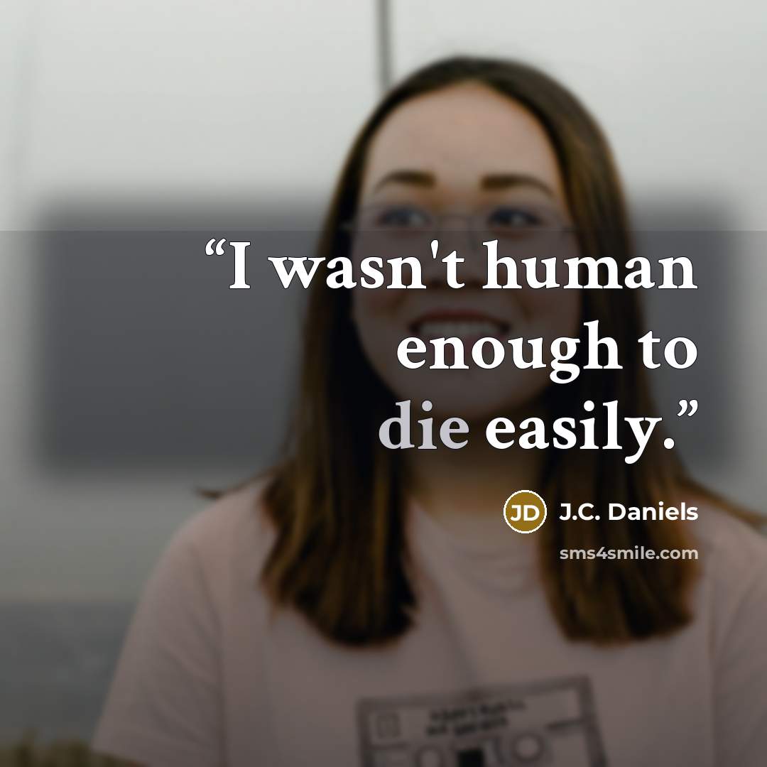 “I wasn't human enough to die easily.” quote by J.C. Daniels