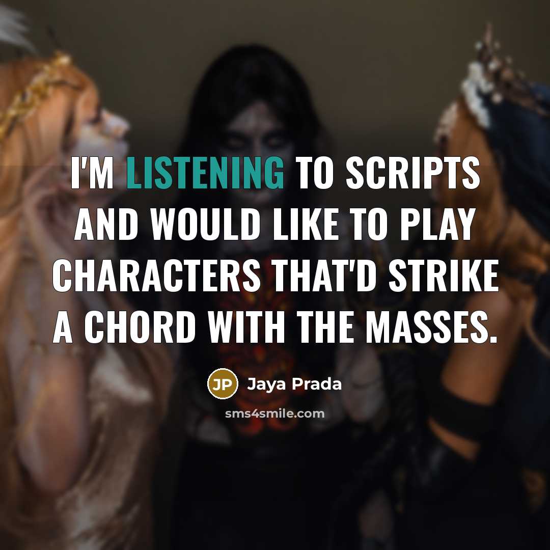 “I'm listening to scripts and would like to play characters that'd strike a chord with the masses.” quote by Jaya Prada