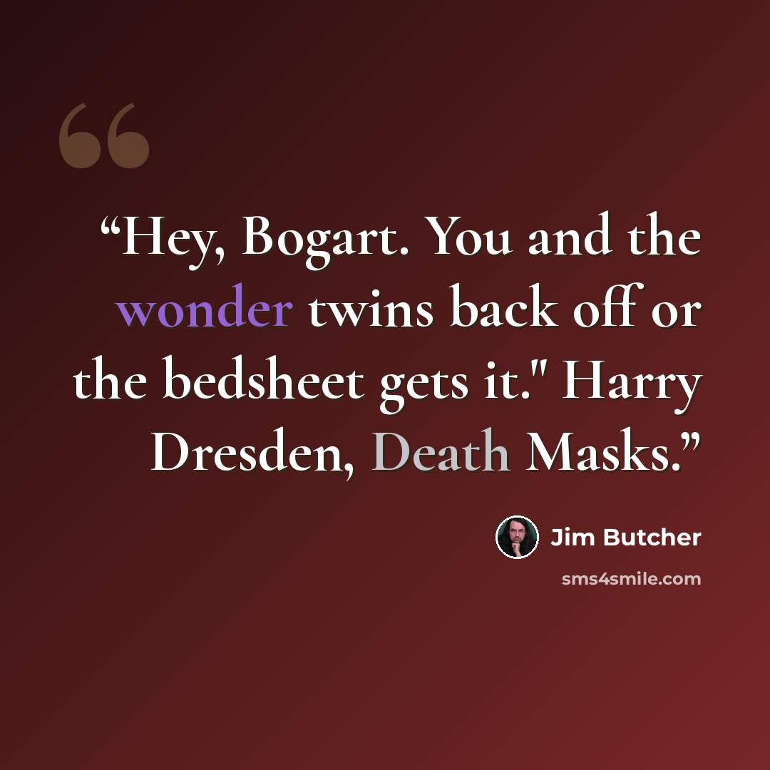 “Hey, Bogart. You and the wonder twins back off or the bedsheet gets it." Harry Dresden, Death Masks.” quote by Jim Butcher