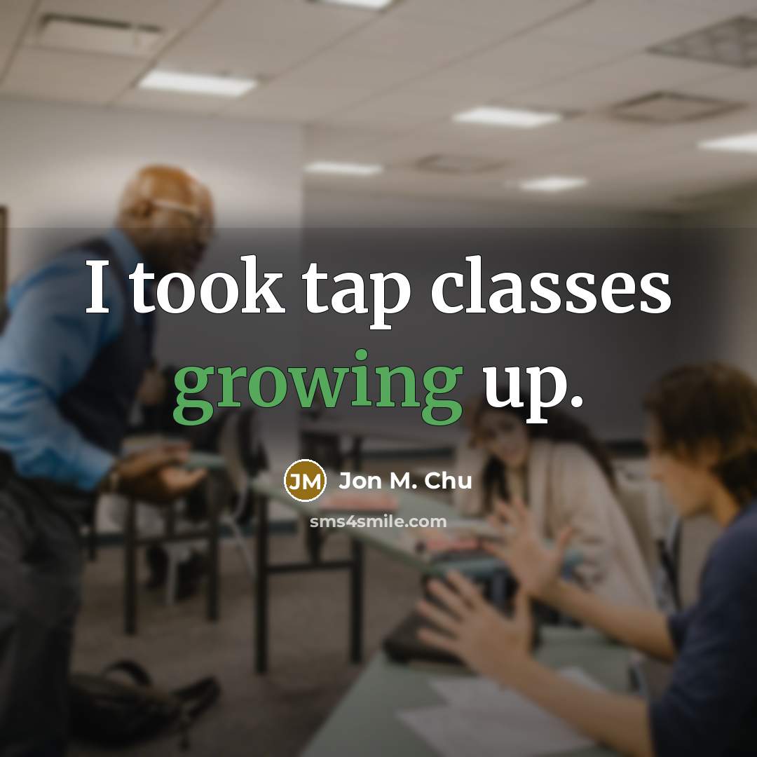 “I took tap classes growing up.” quote by Jon M. Chu
