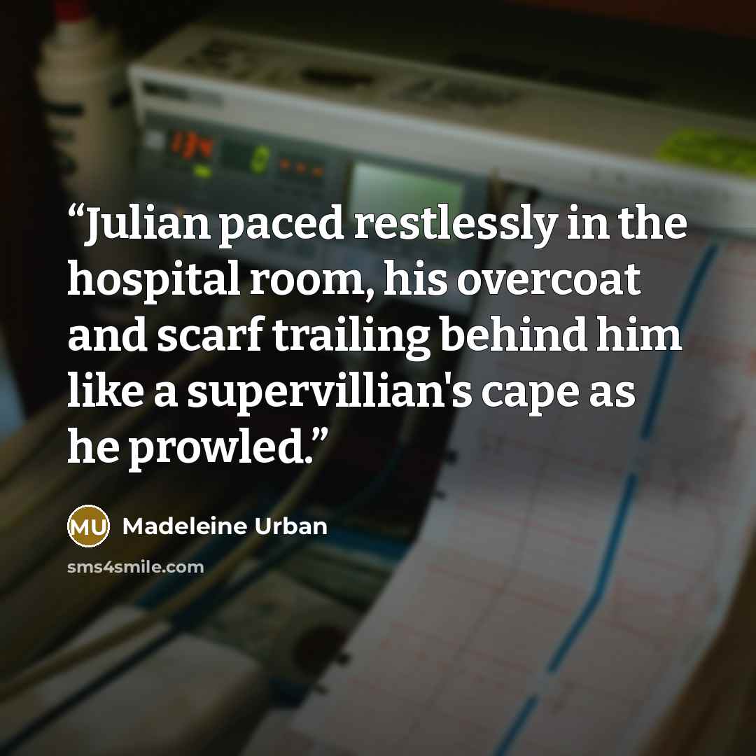 “Julian paced restlessly in the hospital room, his overcoat and scarf trailing behind him like a supervillian's cape as he prowled.” quote by Madeleine Urban