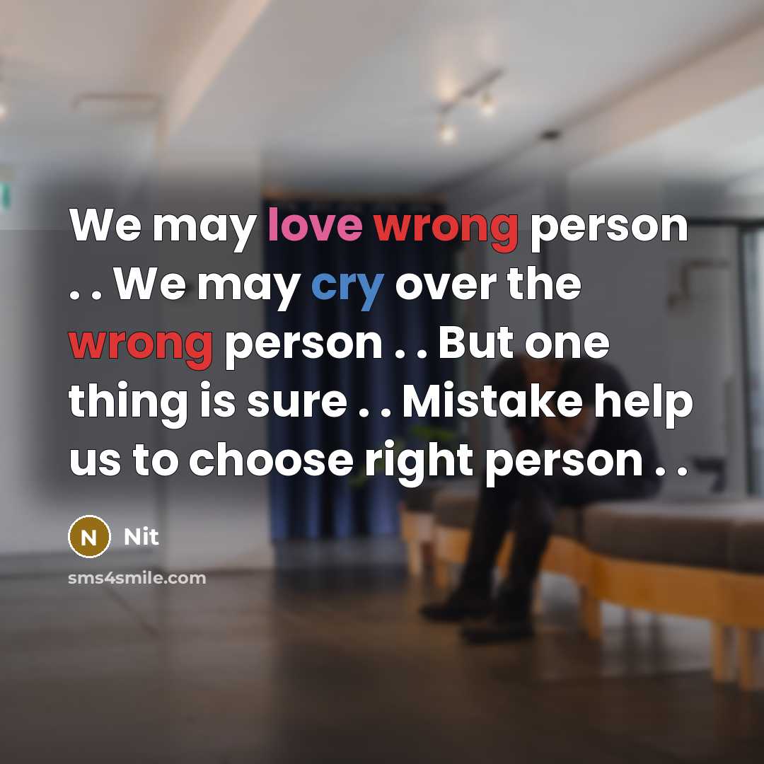 “We may love wrong person . . We may cry over the wrong person . . But one thing is sure . . Mistake help us to choose right person . .” quote by Nit