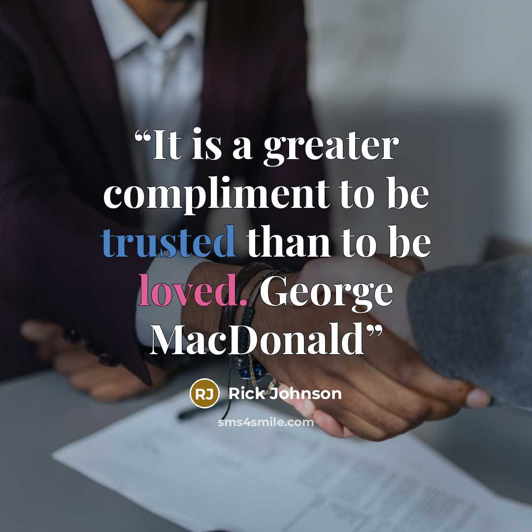 “It is a greater compliment to be trusted than to be loved. George MacDonald” quote by Rick Johnson