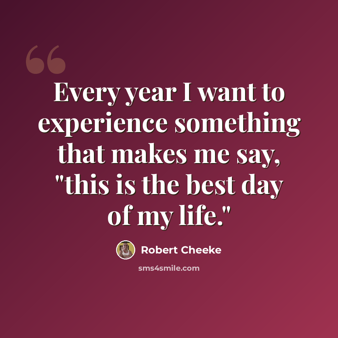 “Every year I want to experience something that makes me say, "this is the best day of my life."” quote by Robert Cheeke