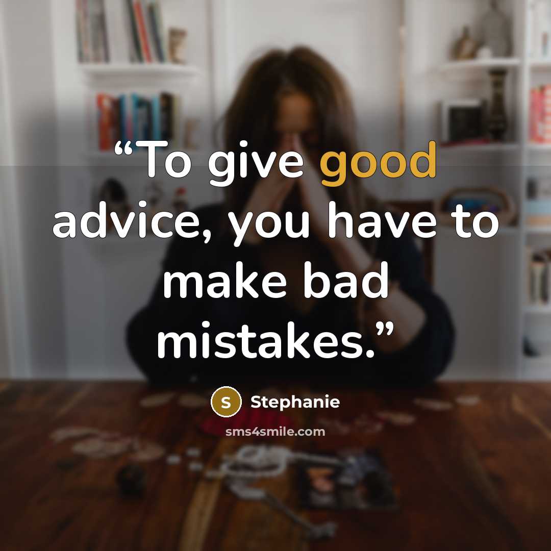 “To give good advice, you have to make bad mistakes.” quote by Stephanie