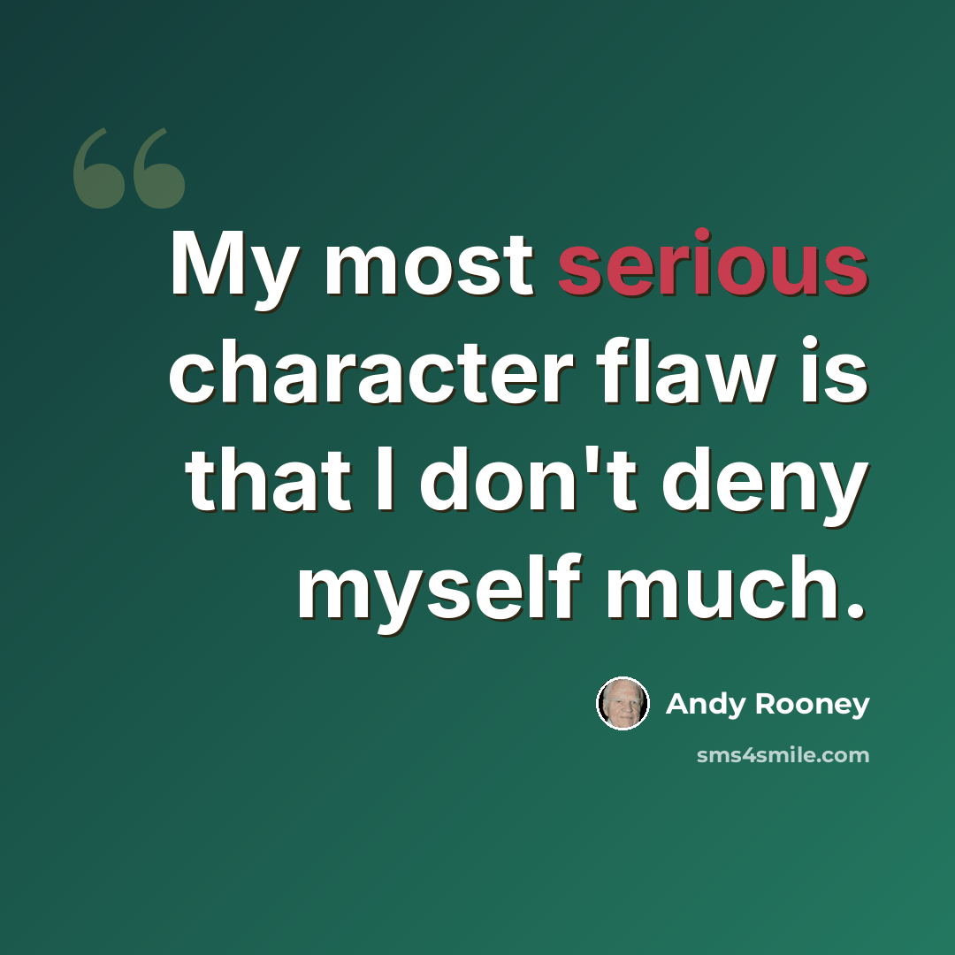 “My most serious character flaw is that I don't deny myself much.” quote by Andy Rooney