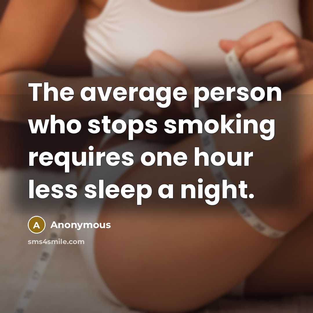 “The average person who stops smoking requires one hour less sleep a night.” quote by Anonymous