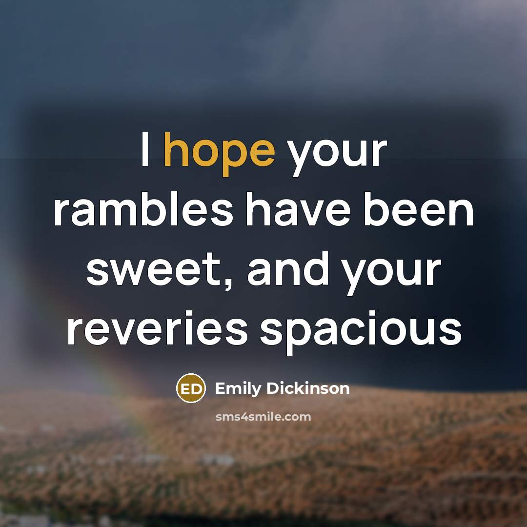 “I hope your rambles have been sweet, and your reveries spacious” quote by Emily Dickinson