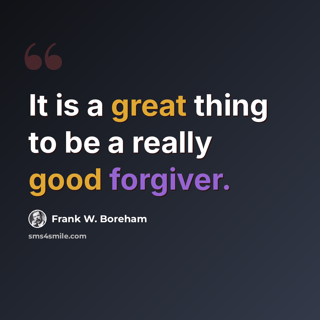 “It is a great thing to be a really good forgiver.” quote by Frank W. Boreham