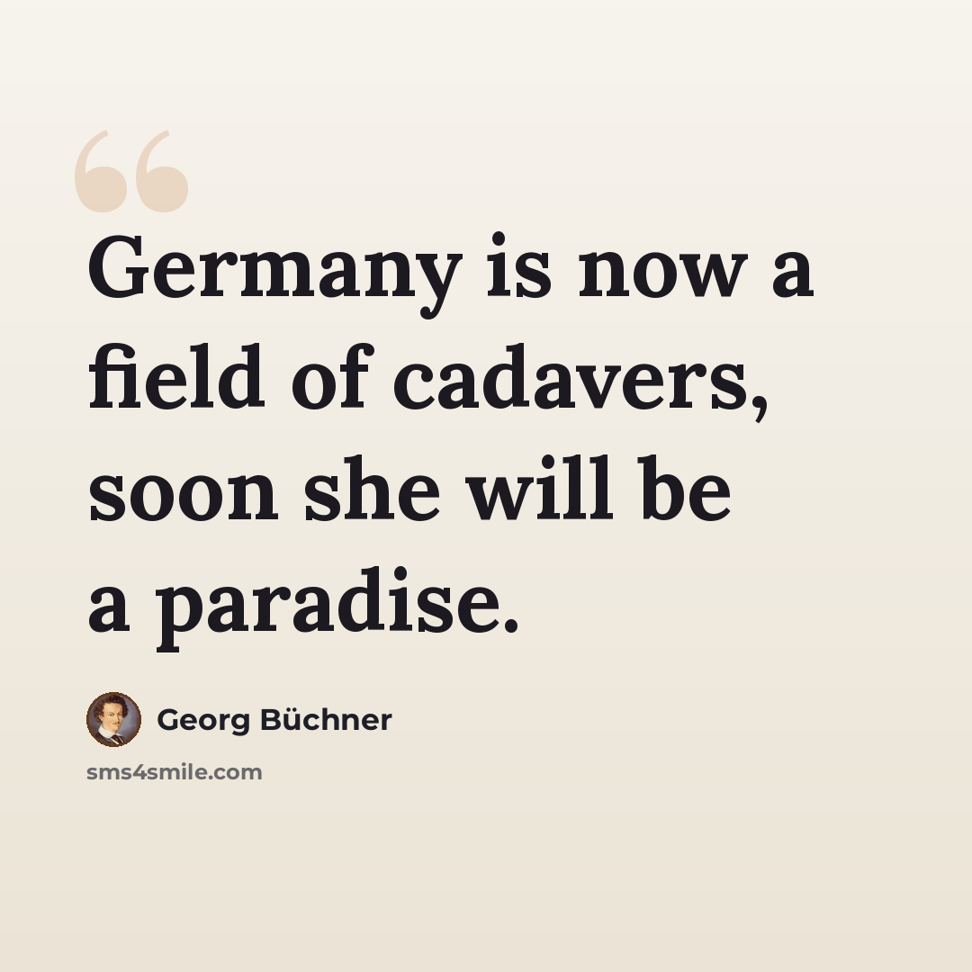 “Germany is now a field of cadavers, soon she will be a paradise.” quote by Georg Buchner