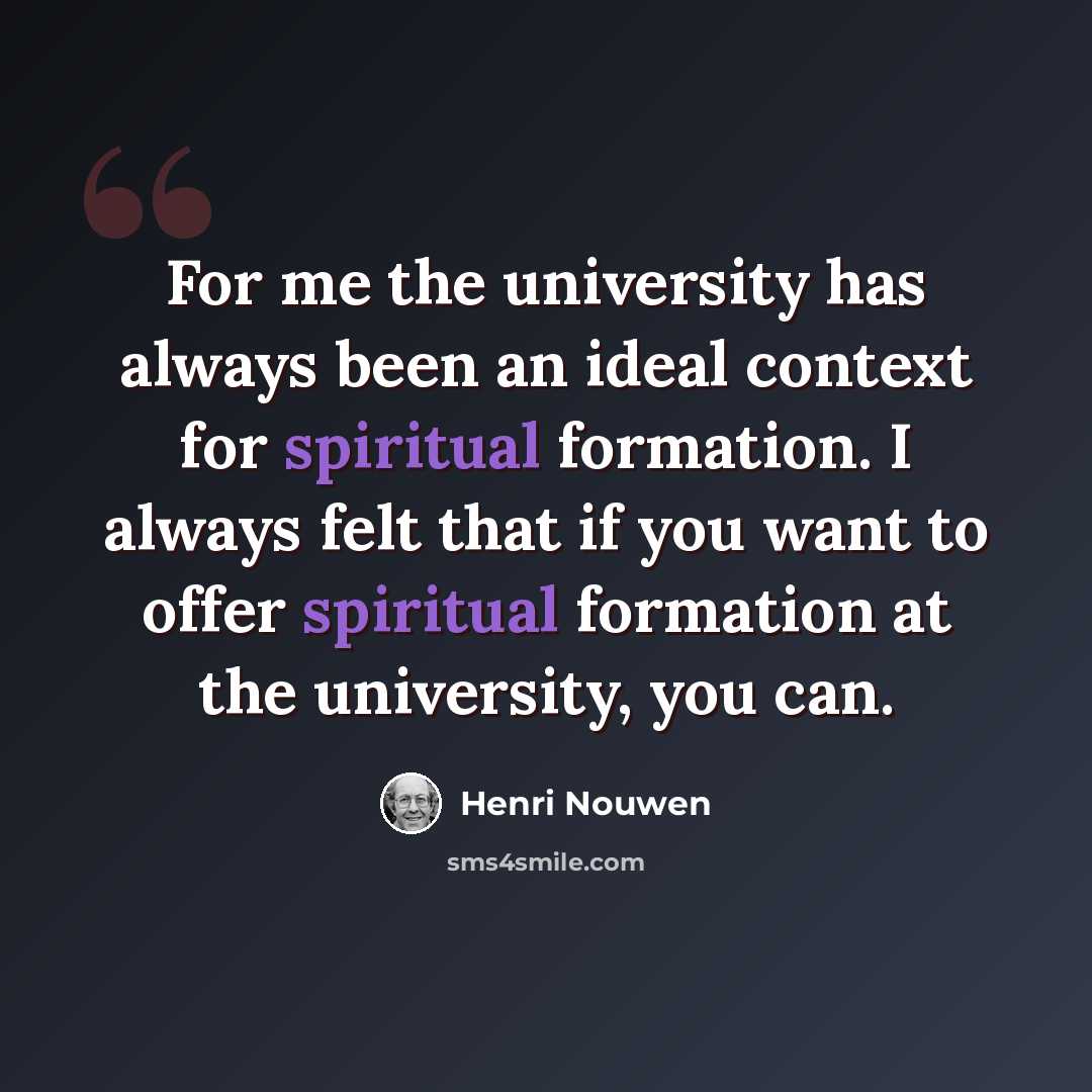 “For me the university has always been an ideal context for spiritual formation. I always felt that if you want to offer spiritual formation at the university, you can.” quote by Henri Nouwen