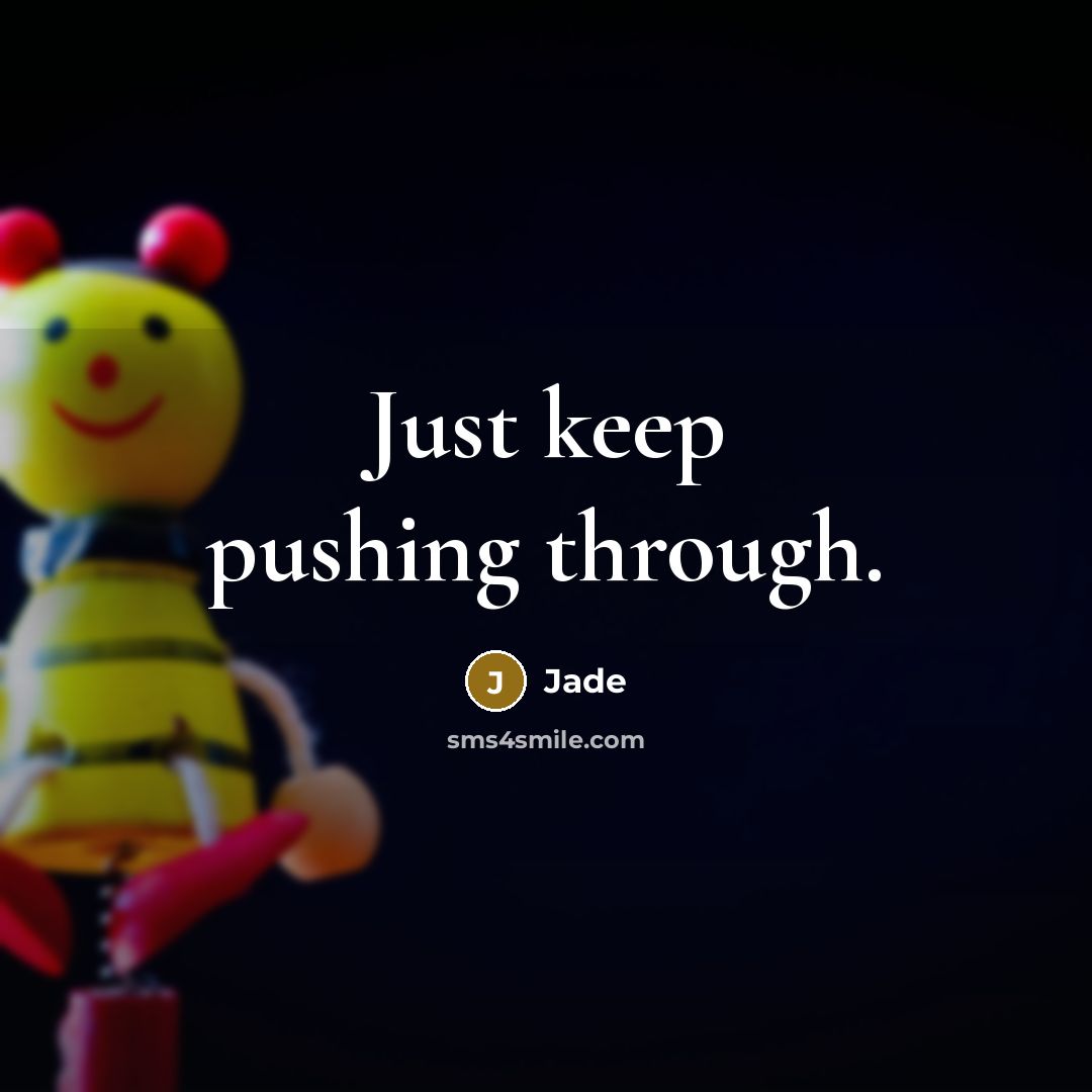 “Just keep pushing through.” quote by Jade