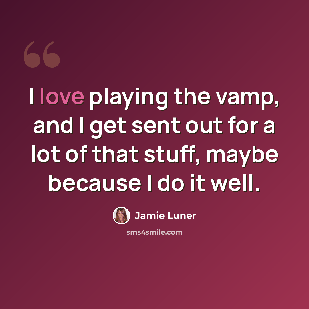 “I love playing the vamp, and I get sent out for a lot of that stuff, maybe because I do it well.” quote by Jamie Luner