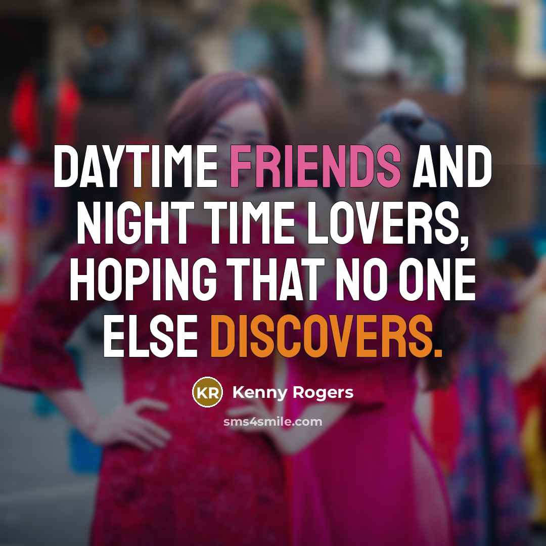 “Daytime friends and night time lovers, hoping that no one else discovers.” quote by Kenny Rogers