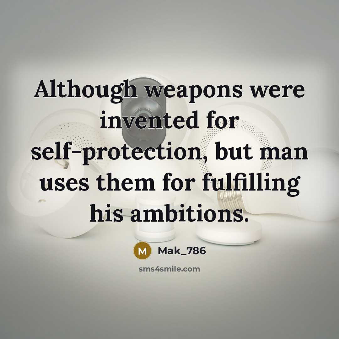 “Although weapons were invented for self-protection, but man uses them for fulfilling his ambitions.” quote by Mak_786