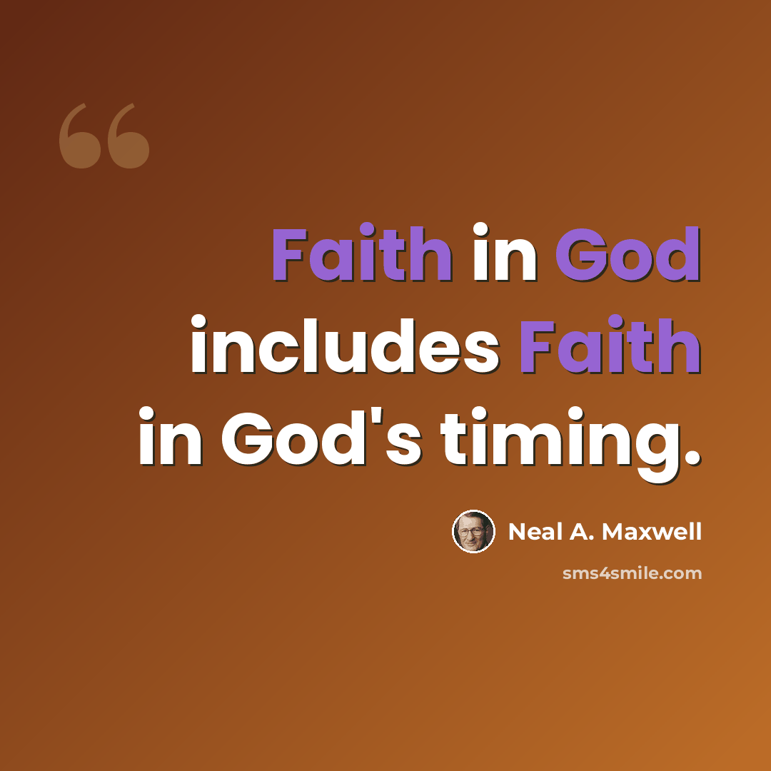 “Faith in God includes Faith in God's timing.” quote by Neal A. Maxwell