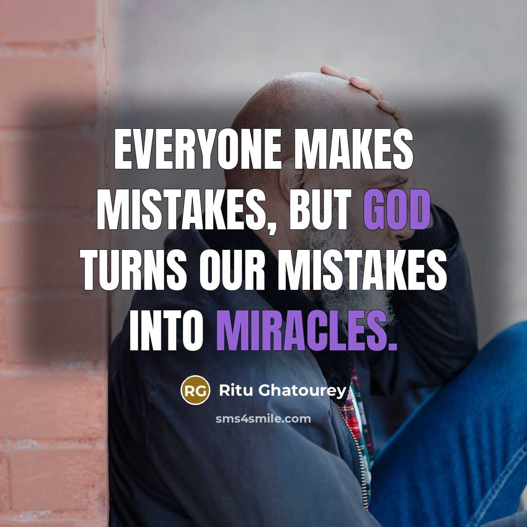 “Everyone makes mistakes, but God turns our mistakes into miracles.” quote by Ritu Ghatourey