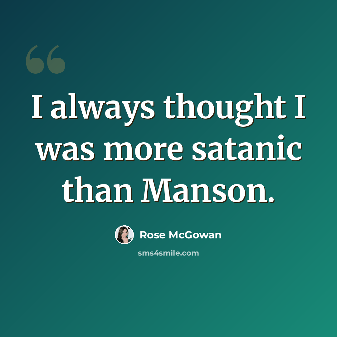 “I always thought I was more satanic than Manson.” quote by Rose McGowan