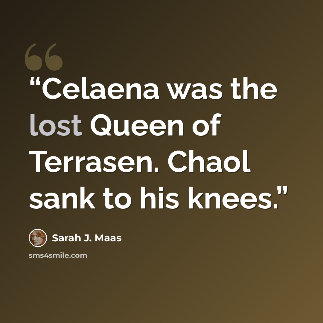 “Celaena was the lost Queen of Terrasen. Chaol sank to his knees.” quote by Sarah J. Maas
