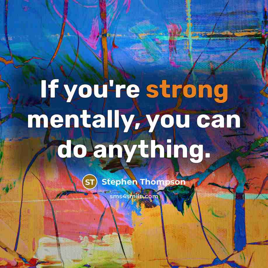 “If you're strong mentally, you can do anything.” quote by Stephen Thompson