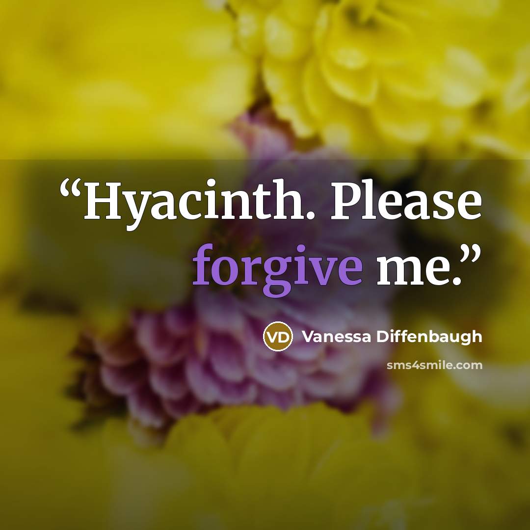 “Hyacinth. Please forgive me.” quote by Vanessa Diffenbaugh