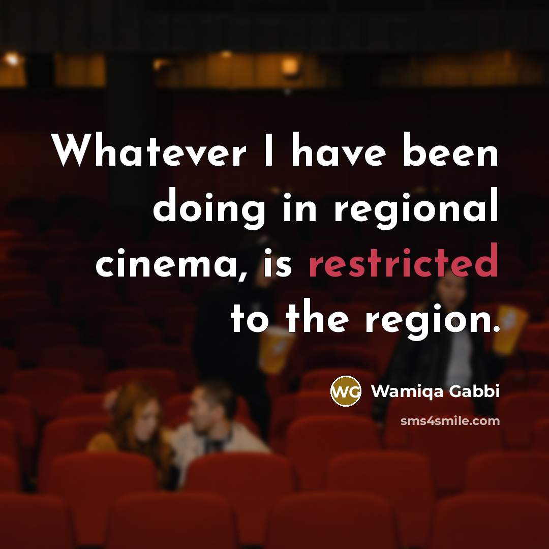 “Whatever I have been doing in regional cinema, is restricted to the region.” quote by Wamiqa Gabbi