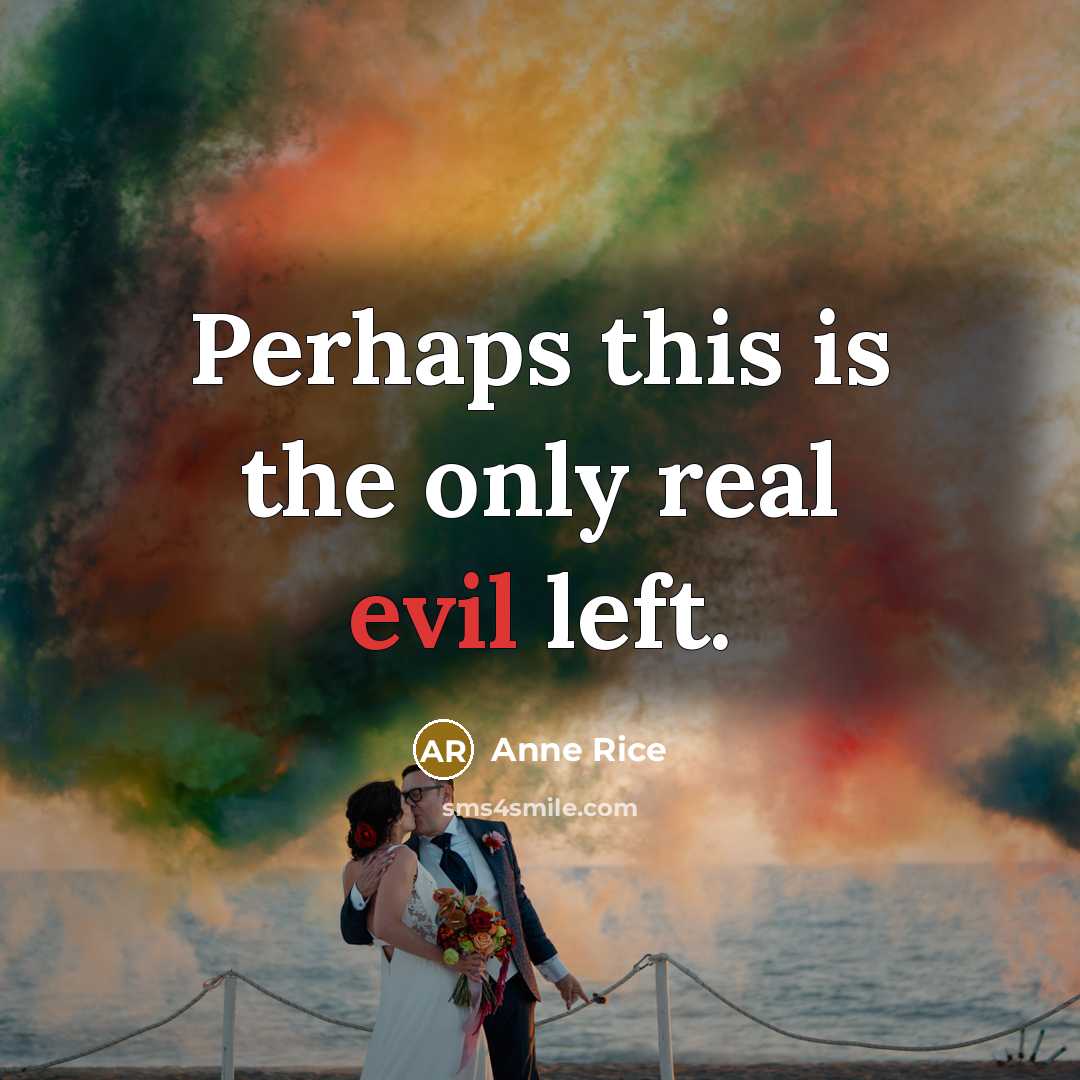 “Perhaps this is the only real evil left.” quote by Anne Rice