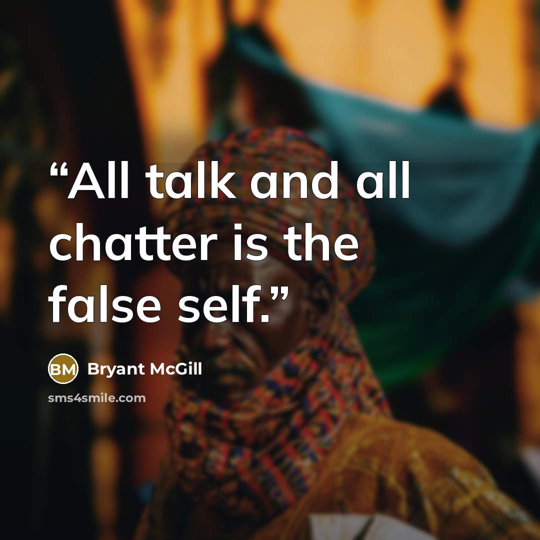 “All talk and all chatter is the false self.” quote by Bryant McGill