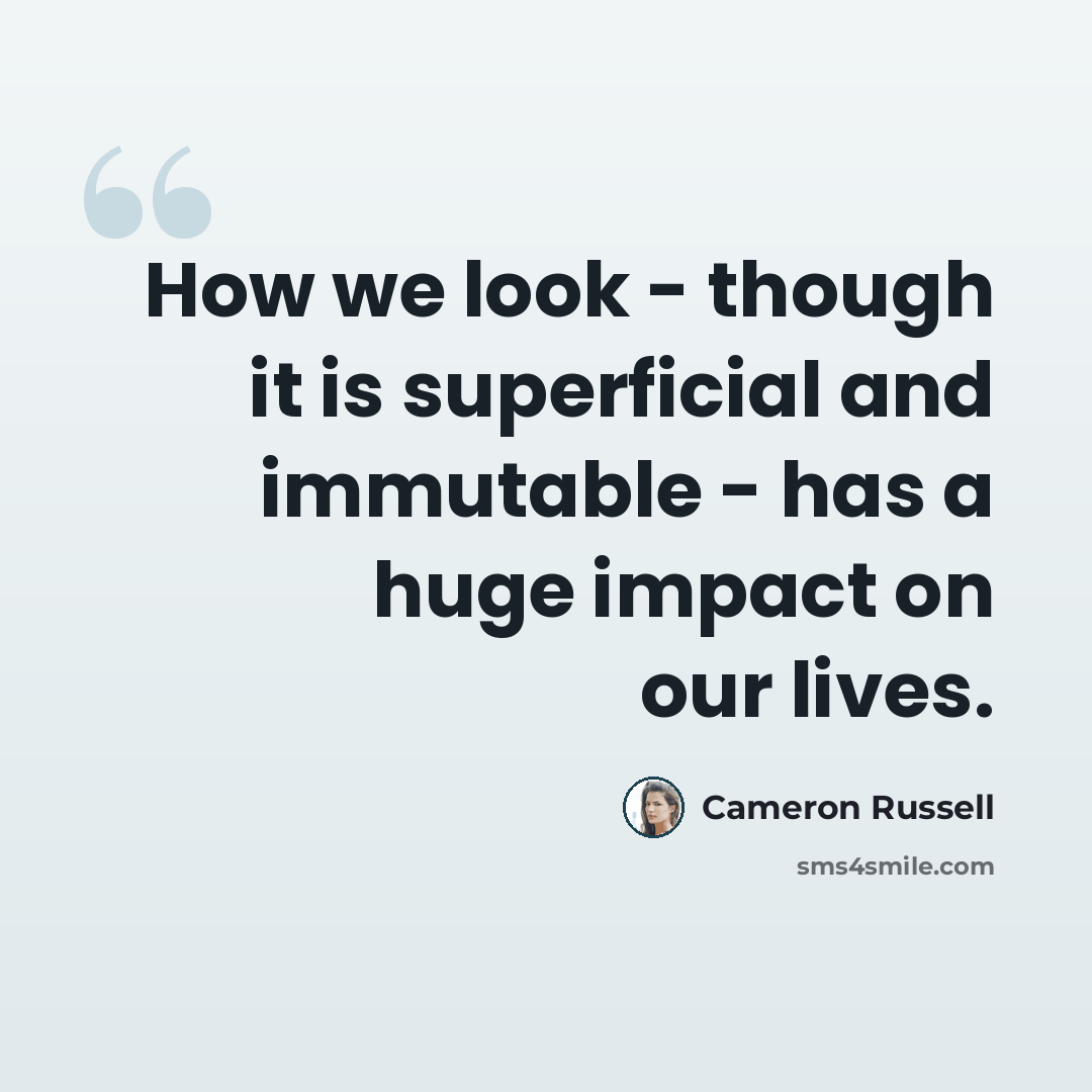“How we look - though it is superficial and immutable - has a huge impact on our lives.” quote by Cameron Russell