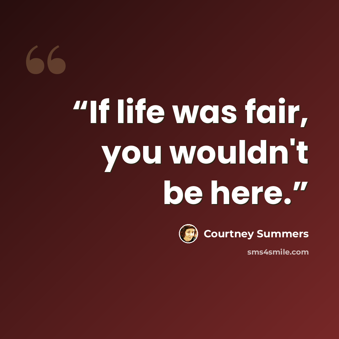 “If life was fair, you wouldn't be here.” quote by Courtney Summers