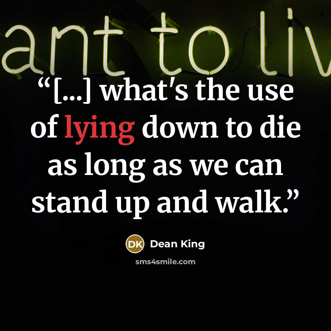 “[...] what's the use of lying down to die as long as we can stand up and walk.” quote by Dean King
