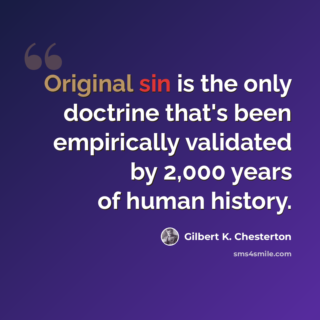 “Original sin is the only doctrine that's been empirically validated by 2,000 years of human history.” quote by Gilbert K. Chesterton