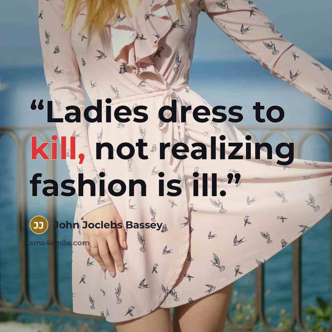 “Ladies dress to kill, not realizing fashion is ill.” quote by John Joclebs Bassey