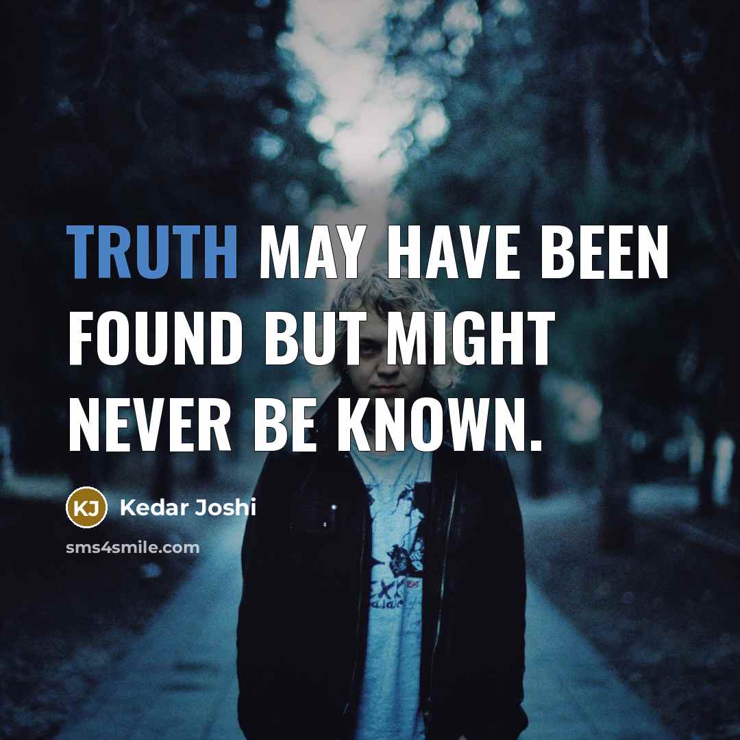 “Truth may have been found but might never be known.” quote by Kedar Joshi