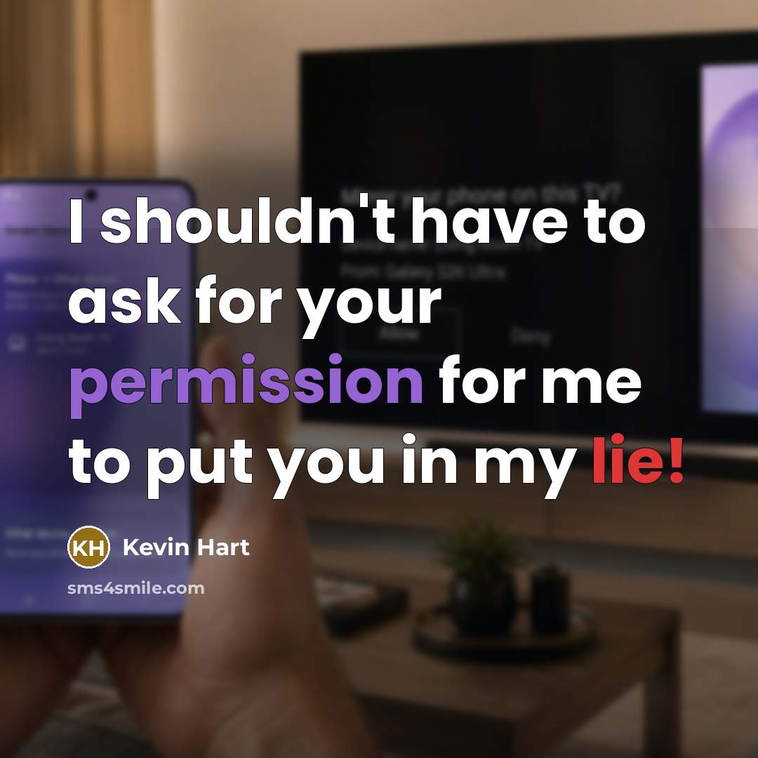 “I shouldn't have to ask for your permission for me to put you in my lie!” quote by Kevin Hart