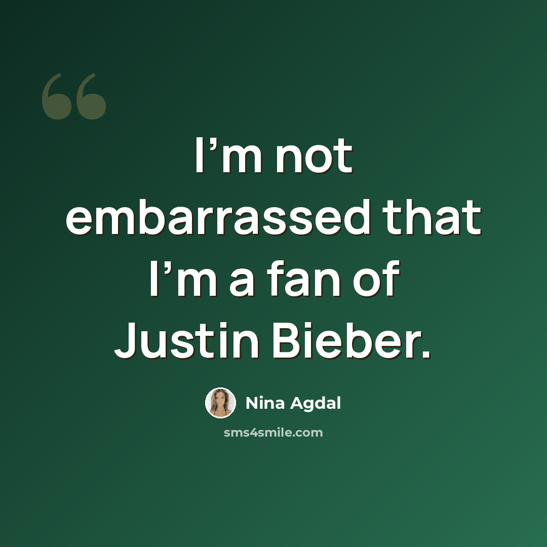 “I'm not embarrassed that I'm a fan of Justin Bieber.” quote by Nina Agdal