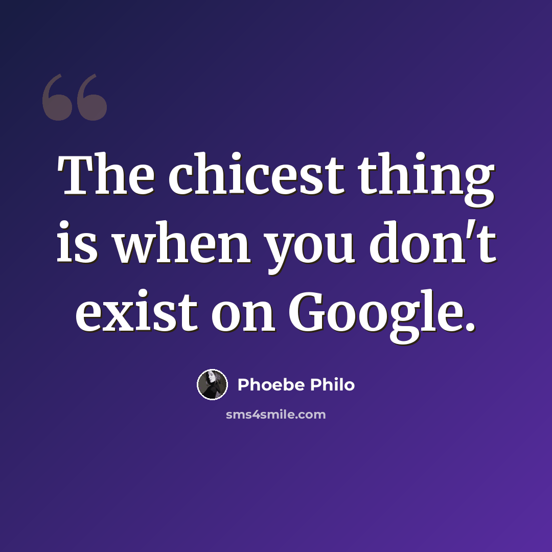 “The chicest thing is when you don't exist on Google.” quote by Phoebe Philo