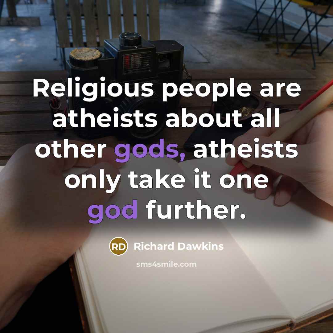 “Religious people are atheists about all other gods, atheists only take it one god further.” quote by Richard Dawkins
