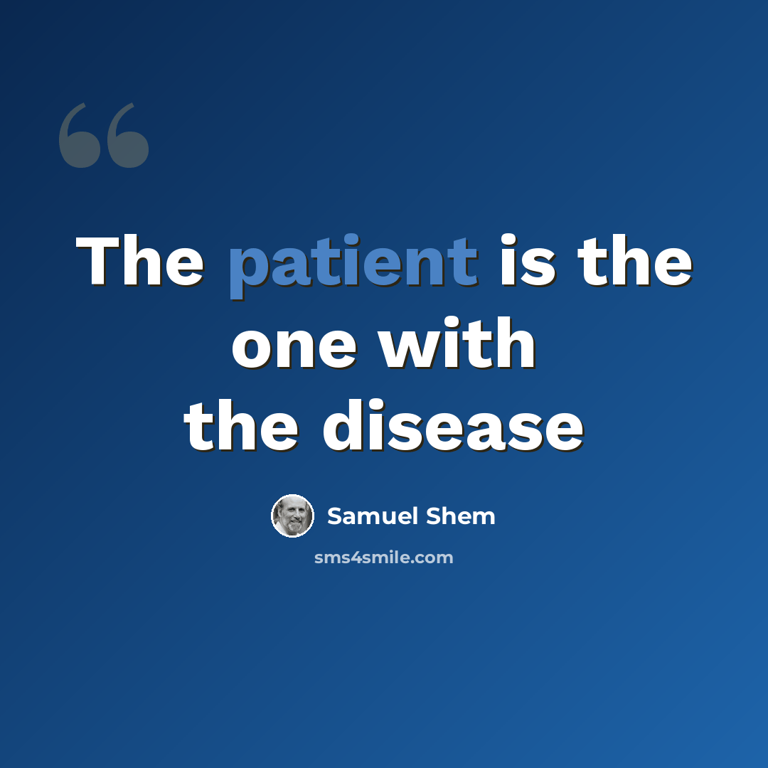 “The patient is the one with the disease” quote by Samuel Shem