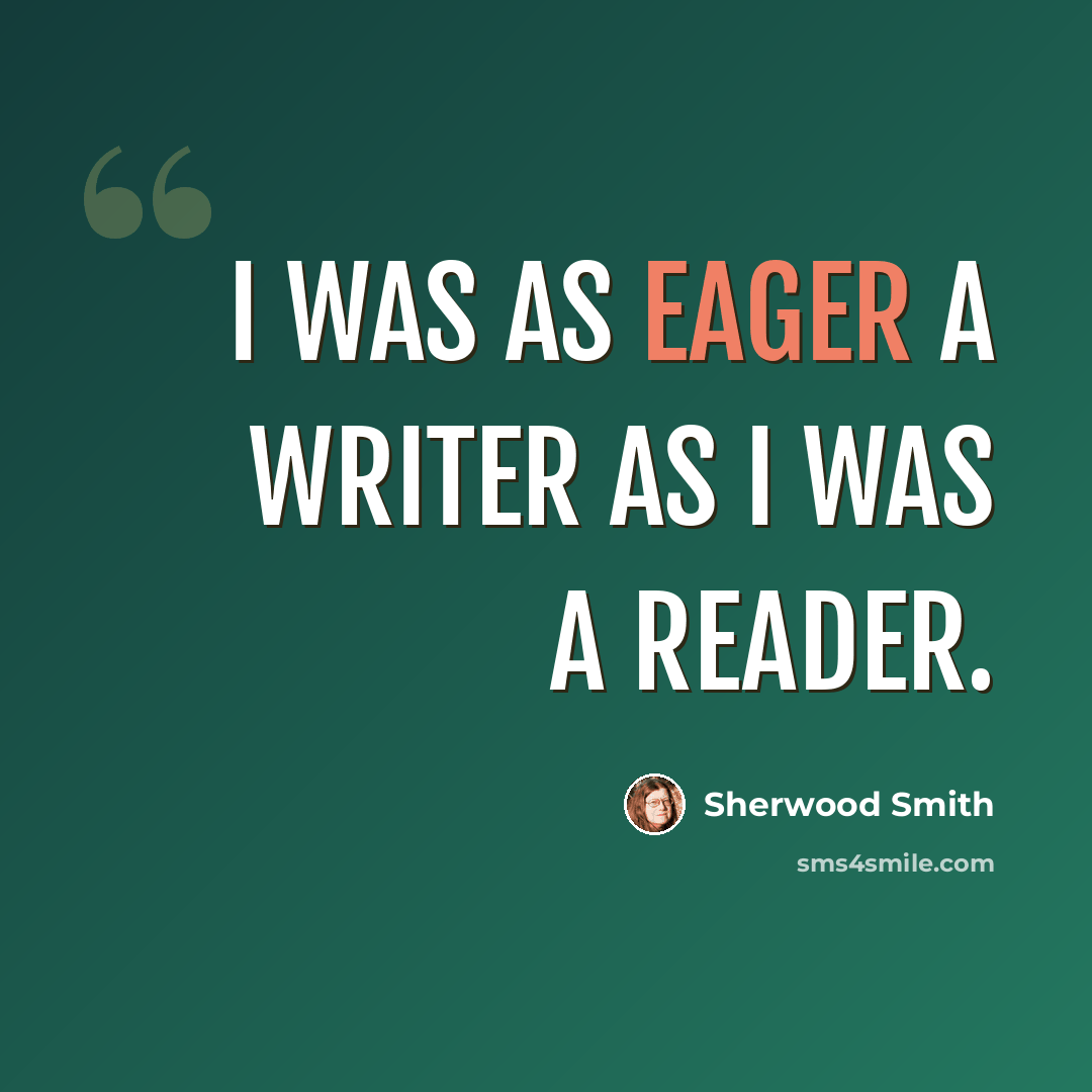 “I was as eager a writer as I was a reader.” quote by Sherwood Smith