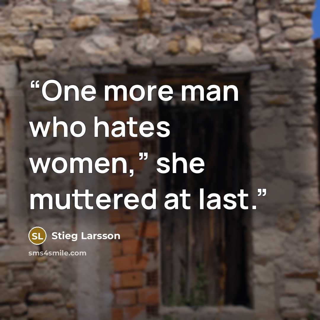 “One more man who hates women,” she muttered at last.” quote by Stieg Larsson