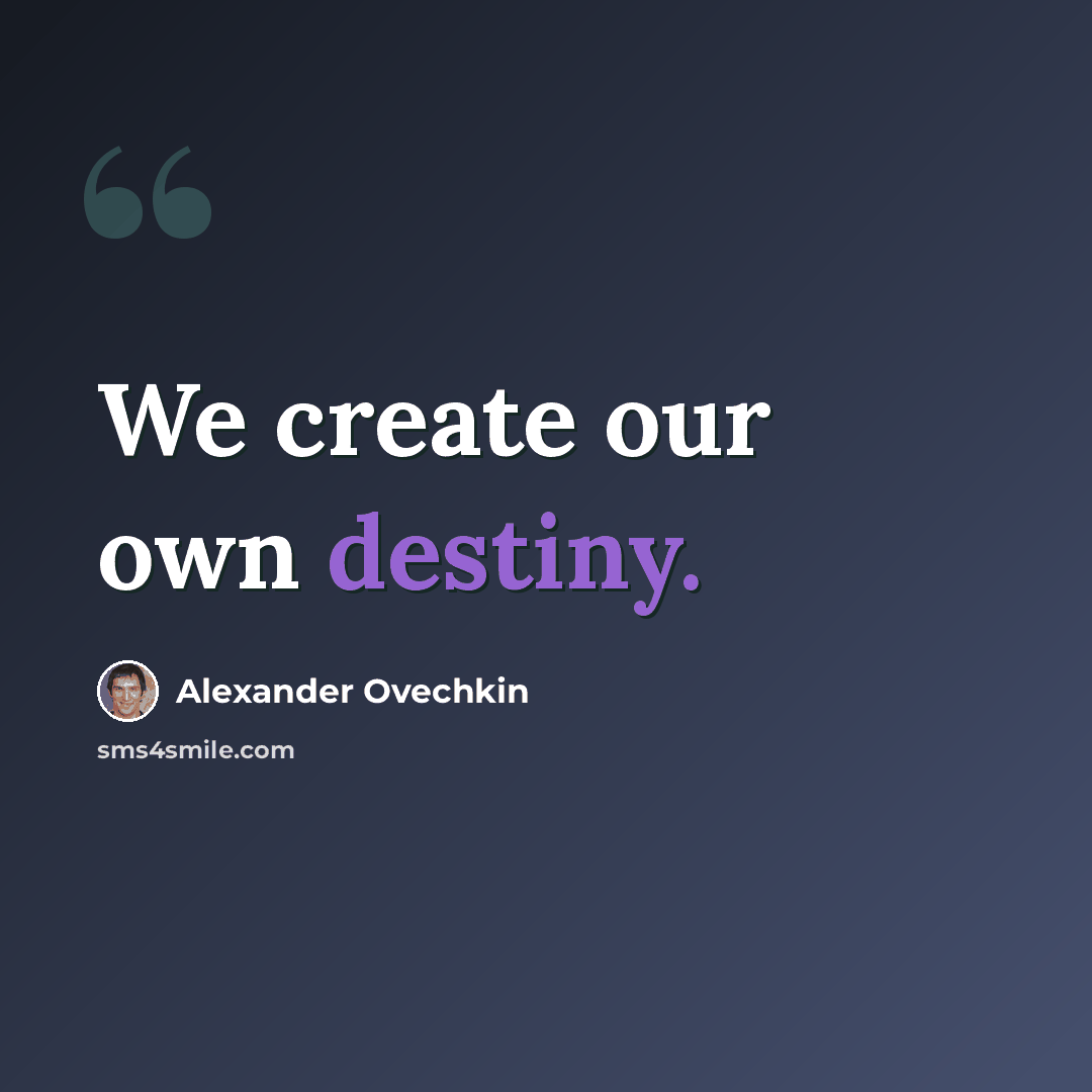 “We create our own destiny.” quote by Alexander Ovechkin