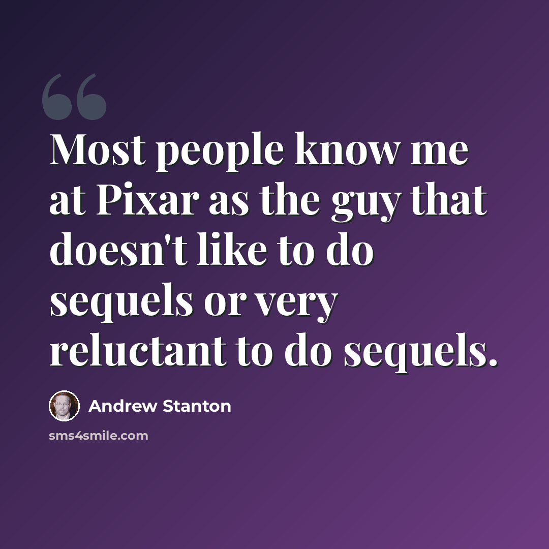 “Most people know me at Pixar as the guy that doesn't like to do sequels or very reluctant to do sequels.” quote by Andrew Stanton